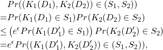 \begin{align*} & Pr((K_1(D_1), K_2(D_2)) \in (S_1,S_2)) \nonumber \\ =& Pr(K_1(D_1) \in S_1) Pr(K_2(D_2)\in S_2) \\ \le& \left( e^{\epsilon} Pr(K_1(D'_1) \in S_1) \right) Pr(K_2(D'_2)\in S_2) \\ =& e^{\epsilon} Pr((K_1(D'_1), K_2(D'_2)) \in (S_1,S_2)), \end{align*}