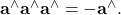 {\bf a}^\wedge {\bf a}^\wedge {\bf a}^\wedge = - {\bf a}^\wedge.