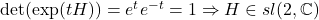 \det(\exp(tH))=e^t e^{-t}=1 \Rightarrow H\in sl(2,\mathbb{C})