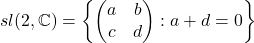 sl(2,\mathbb{C}) =\left\{\begin{pmatrix}a&b\\c&d\end{pmatrix}: a+d=0\right\}