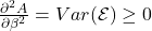 \frac{\partial^2 A}{\partial \beta^2} = Var(\mathcal{E}) \ge 0