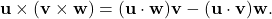 {\bf u} \times ({\bf v} \times {\bf w}) = ({\bf u}\cdot {\bf w}) {\bf v} - ({\bf u}\cdot {\bf v}){\bf w}.