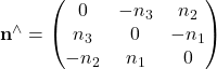 {\bf n}^\wedge = \begin{pmatrix} 0 & -n_3 & n_2 \\ n_3 & 0 & - n_1 \\ -n_2 & n_1& 0\end{pmatrix}