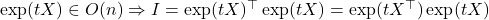 \exp(tX) \in O(n)\Rightarrow I=\exp(tX)^\top \exp(tX) = \exp(t X^\top) \exp(tX)