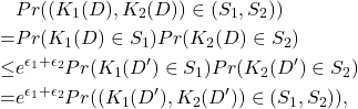 \begin{align*} & Pr((K_1(D), K_2(D)) \in (S_1,S_2)) \nonumber \\ =& Pr(K_1(D) \in S_1) Pr(K_2(D)\in S_2) \\ \le& e^{\epsilon_1+\epsilon_2} Pr(K_1(D') \in S_1) Pr(K_2(D')\in S_2) \\ =& e^{\epsilon_1+\epsilon_2} Pr((K_1(D'), K_2(D')) \in (S_1,S_2)), \end{align*}