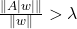 \frac{\|A |w| \|}{\|w\|} > \lambda