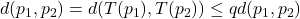 d(p_1,p_2) = d(T(p_1),T(p_2)) \le q d(p_1,p_2)