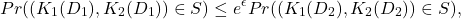 \begin{align*} Pr((K_1(D_1), K_2(D_1)) \in S) \le e^\epsilon Pr((K_1(D_2),K_2(D_2)) \in S), \end{align*}