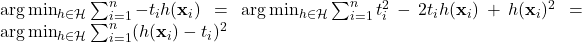 \arg\min_{h \in {\mathcal H}} \sum_{i=1}^n -t_i h({\bf x}_i) =\arg\min_{h \in {\mathcal H}} \sum_{i=1}^n t_i^2 -2 t_i h({\bf x}_i)+h({\bf x}_i)^2 = \arg\min_{h \in {\mathcal H}} \sum_{i=1}^n ( h({\bf x}_i)- t_i)^2