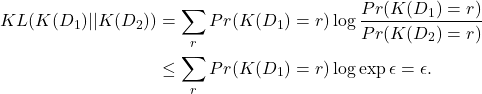 \begin{align*} KL(K(D_1) || K(D_2) ) &= \sum_{r} Pr(K(D_1)=r) \log \frac{ Pr(K(D_1)=r)} {Pr(K(D_2)=r)} \\ & \le \sum_r Pr(K(D_1) = r) \log \exp{\epsilon} = \epsilon. \end{align*}