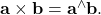 {\bf a} \times {\bf b} = {\bf a}^\wedge {\bf b}.