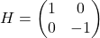 H=\begin{pmatrix}1&0\\0&-1\end{pmatrix}