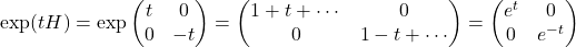 \exp(t H) = \exp\begin{pmatrix}t& 0\\0&-t\end{pmatrix}=\begin{pmatrix}1+t+\cdots& 0\\0&1-t+\cdots\end{pmatrix}= \begin{pmatrix}e^t& 0\\0&e^{-t}\end{pmatrix}