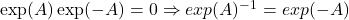 \exp(A)\exp(-A) = 0 \Rightarrow exp(A)^{-1} = exp(-A)