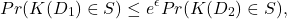 \begin{align*} Pr(K(D_1) \in S) \le e^\epsilon Pr(K(D_2) \in S), \end{align*}