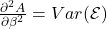 \frac{\partial^2 A}{\partial \beta^2} = Var(\mathcal{E})