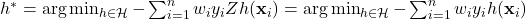 h^* =\arg \min_{h \in \mathcal H} - \sum_{i=1}^n w_i y_i Z h({\bf x}_i) = \arg \min_{h \in \mathcal H}- \sum_{i=1}^n w_i y_i h({\bf x}_i)