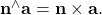 {\bf n}^\wedge {\bf a} = {\bf n} \times {\bf a}.